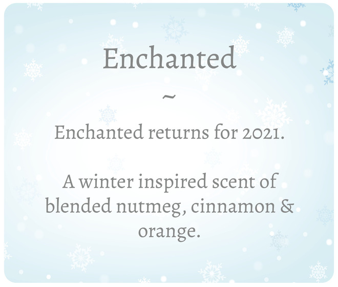Enchanted Enchanted returns for 2021. A winter inspired scent of blended nutmeg, cinnamon orange. 